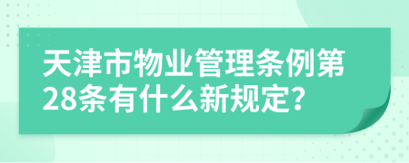 天津市物业管理条例第28条有什么新规定？