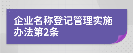 企业名称登记管理实施办法第2条