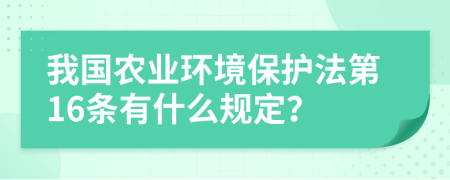 我国农业环境保护法第16条有什么规定？