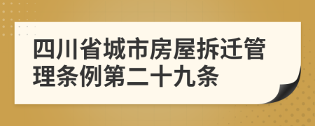 四川省城市房屋拆迁管理条例第二十九条