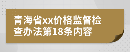 青海省xx价格监督检查办法第18条内容