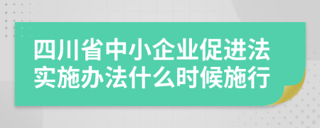 四川省中小企业促进法实施办法什么时候施行