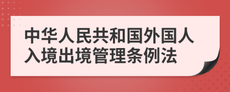 中华人民共和国外国人入境出境管理条例法