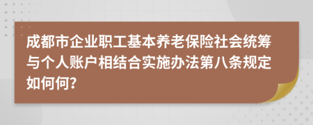 成都市企业职工基本养老保险社会统筹与个人账户相结合实施办法第八条规定如何何？