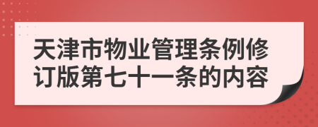 天津市物业管理条例修订版第七十一条的内容