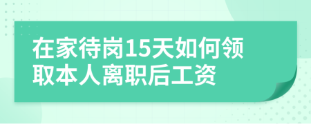 在家待岗15天如何领取本人离职后工资
