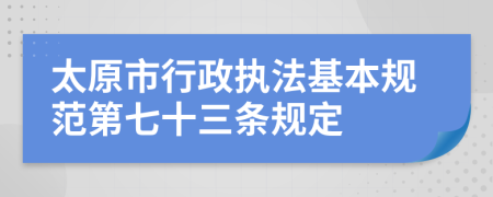 太原市行政执法基本规范第七十三条规定