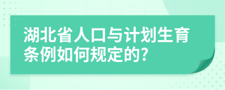 湖北省人口与计划生育条例如何规定的?