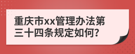 重庆市xx管理办法第三十四条规定如何？