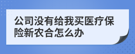 公司没有给我买医疗保险新农合怎么办