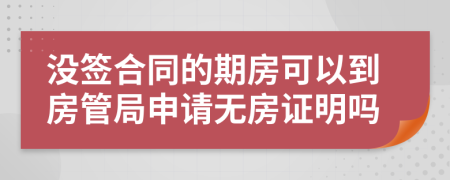 没签合同的期房可以到房管局申请无房证明吗