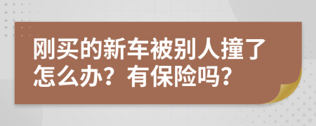 刚买的新车被别人撞了怎么办？有保险吗？