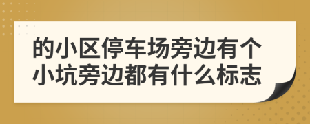 的小区停车场旁边有个小坑旁边都有什么标志
