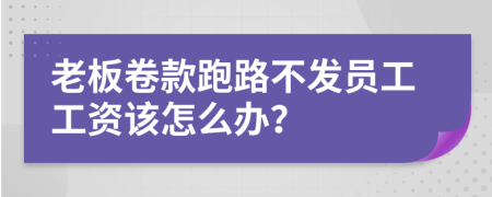老板卷款跑路不发员工工资该怎么办？