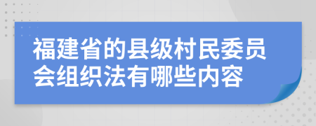 福建省的县级村民委员会组织法有哪些内容