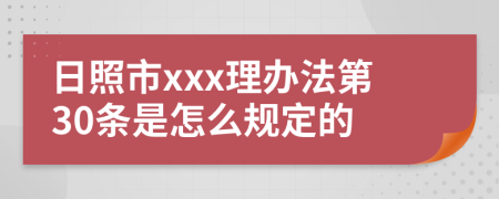 日照市xxx理办法第30条是怎么规定的