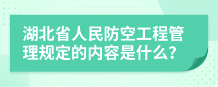 湖北省人民防空工程管理规定的内容是什么？