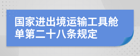 国家进出境运输工具舱单第二十八条规定