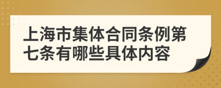 上海市集体合同条例第七条有哪些具体内容