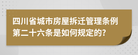 四川省城市房屋拆迁管理条例第二十六条是如何规定的?