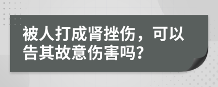 被人打成肾挫伤，可以告其故意伤害吗？