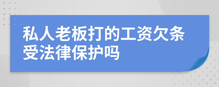 私人老板打的工资欠条受法律保护吗