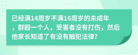 已经满14周岁不满16周岁的未成年，群殴一个人，受害者没有打伤，然后他家长知道了有没有触犯法律？