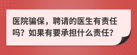 医院骗保，聘请的医生有责任吗？如果有要承担什么责任？