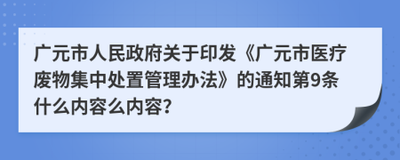广元市人民政府关于印发《广元市医疗废物集中处置管理办法》的通知第9条什么内容么内容？