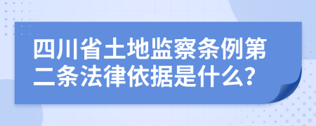 四川省土地监察条例第二条法律依据是什么？