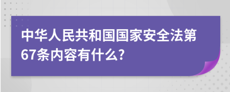 中华人民共和国国家安全法第67条内容有什么?