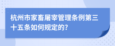 杭州市家畜屠宰管理条例第三十五条如何规定的?