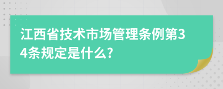 江西省技术市场管理条例第34条规定是什么?