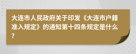 大连市人民政府关于印发《大连市户籍准入规定》的通知第十四条规定是什么?