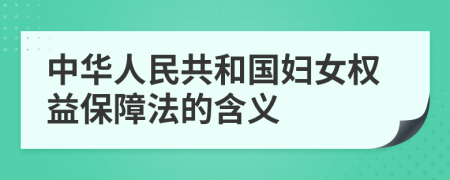 中华人民共和国妇女权益保障法的含义