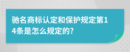 驰名商标认定和保护规定第14条是怎么规定的?