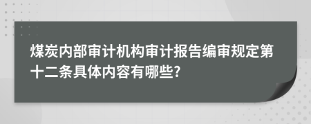 煤炭内部审计机构审计报告编审规定第十二条具体内容有哪些?