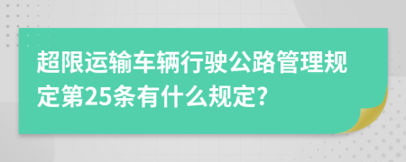 超限运输车辆行驶公路管理规定第25条有什么规定?