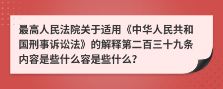 最高人民法院关于适用《中华人民共和国刑事诉讼法》的解释第二百三十九条内容是些什么容是些什么？