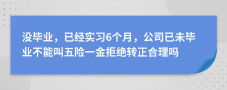 没毕业，已经实习6个月，公司已未毕业不能叫五险一金拒绝转正合理吗