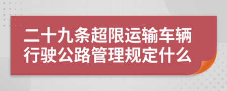 二十九条超限运输车辆行驶公路管理规定什么