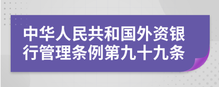 中华人民共和国外资银行管理条例第九十九条