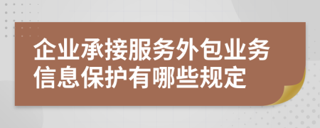 企业承接服务外包业务信息保护有哪些规定