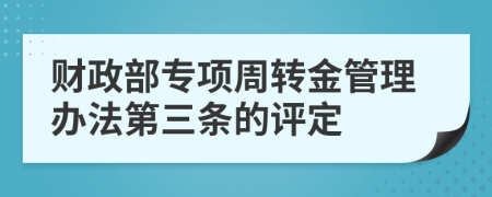 财政部专项周转金管理办法第三条的评定