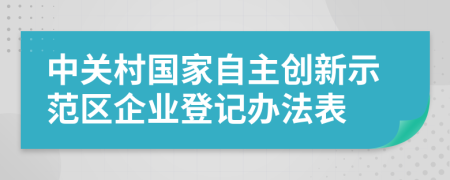 中关村国家自主创新示范区企业登记办法表