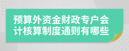 预算外资金财政专户会计核算制度通则有哪些