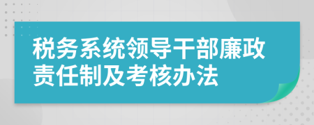 税务系统领导干部廉政责任制及考核办法