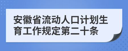 安徽省流动人口计划生育工作规定第二十条