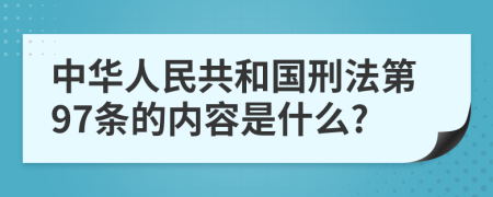 中华人民共和国刑法第97条的内容是什么?