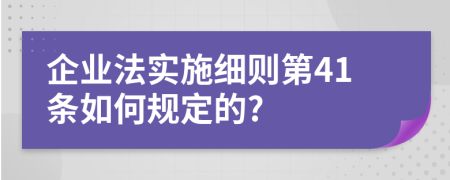 企业法实施细则第41条如何规定的?